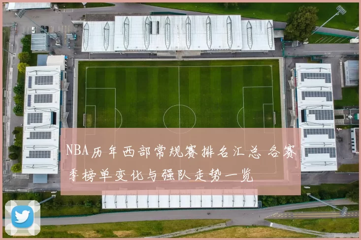 NBA历年西部常规赛排名汇总 各赛季榜单变化与强队走势一览