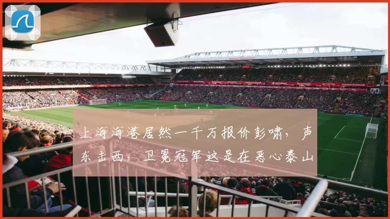 上海海港居然一千万报价彭啸，声东击西，卫冕冠军这是在恶心泰山
