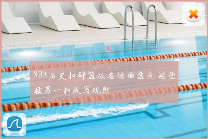 NBA历史扣碎篮板名场面盘点 这些猛男一扣改写规则