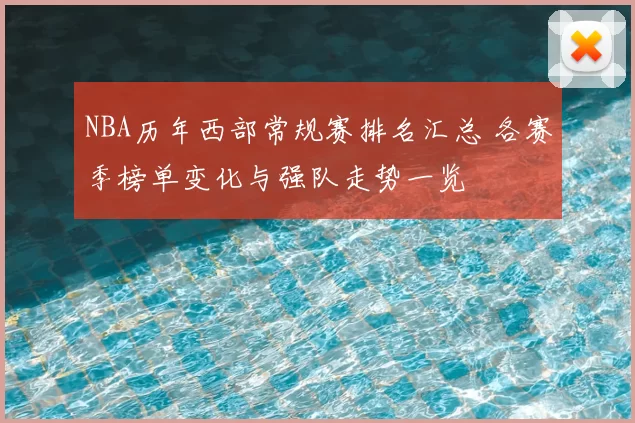 NBA历年西部常规赛排名汇总 各赛季榜单变化与强队走势一览