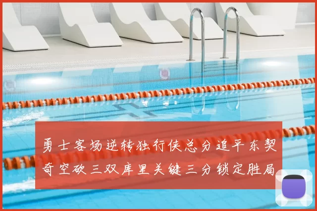 勇士客场逆转独行侠总分追平东契奇空砍三双库里关键三分锁定胜局