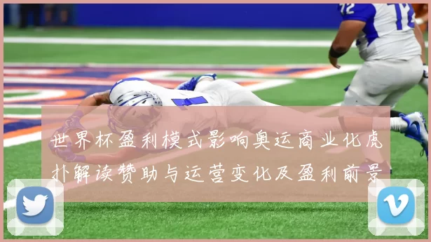 世界杯盈利模式影响奥运商业化虎扑解读赞助与运营变化及盈利前景