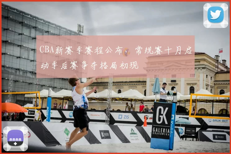 CBA新赛季赛程公布,常规赛十月启动季后赛争夺格局初现