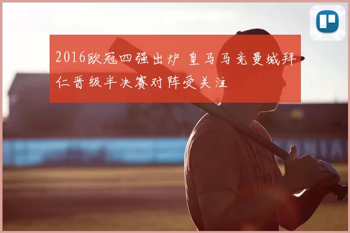 2016欧冠四强出炉 皇马马竞曼城拜仁晋级半决赛对阵受关注
