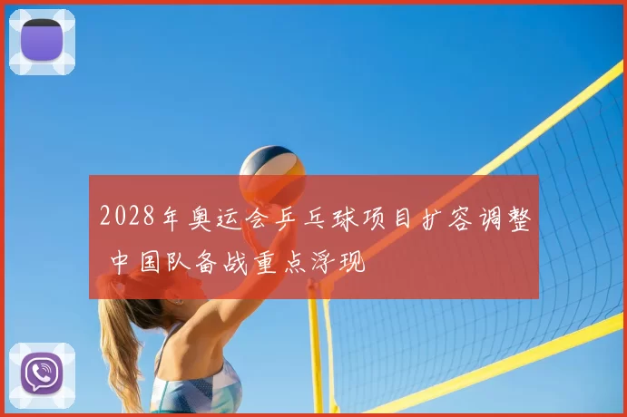 2028年奥运会乒乓球项目扩容调整 中国队备战重点浮现
