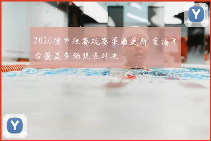 2026德甲联赛观赛渠道更新 直播平台覆盖多场焦点对决