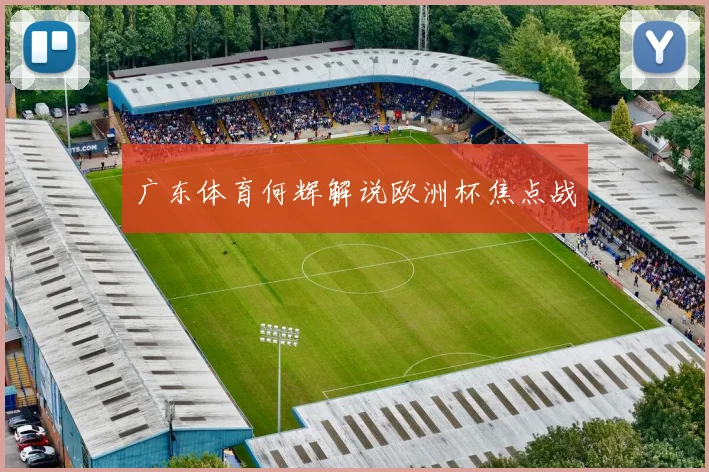 广东体育何辉解说欧洲杯焦点战