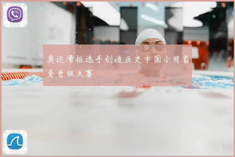 奥运滑板选手创造历史中国小将首秀晋级决赛